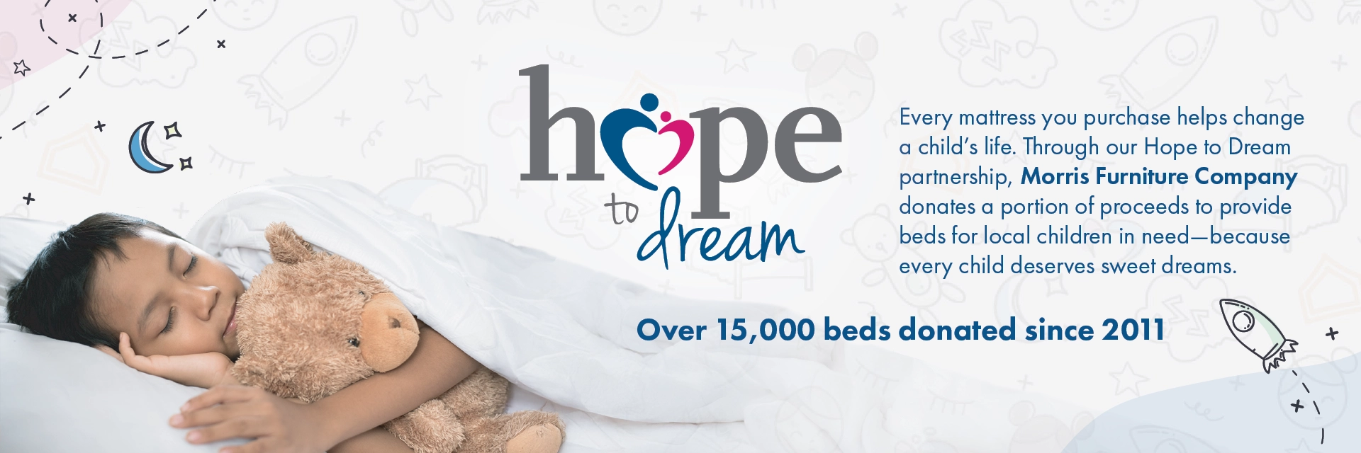 Hope to Dream – Every mattress purchase helps provide beds for local children in need. Over 15,000 beds donated by Morris Furniture Company since 2011.