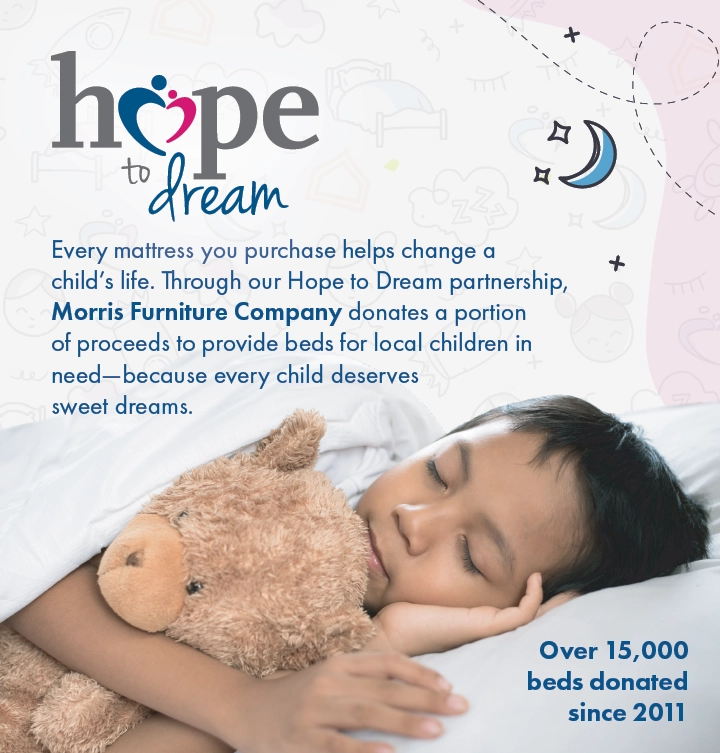 Hope to Dream – Every mattress purchase helps provide beds for local children in need. Over 15,000 beds donated by Morris Furniture Company since 2011.