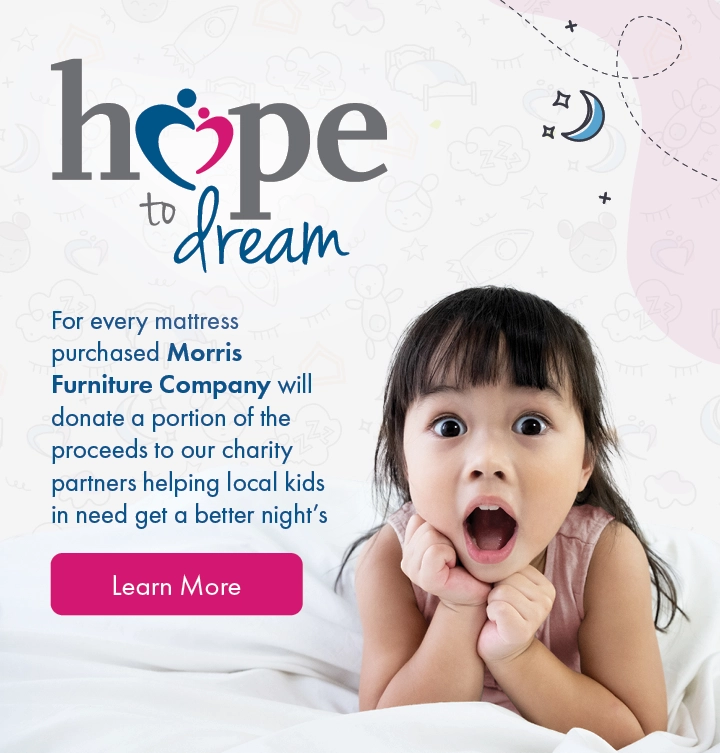 Hope to Dream – Every mattress purchase helps provide beds for local children in need. Over 15,000 beds donated since 2011 by Morris Furniture Company.