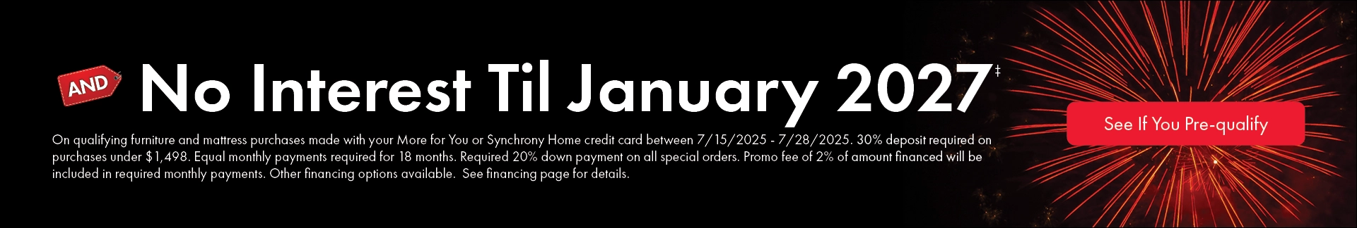 No Interest Until January 2027 on qualifying furniture and mattress purchases with More for You or Synchrony Home credit card. Offer valid 7/15–7/28/25. Terms apply. Check if you pre-qualify.