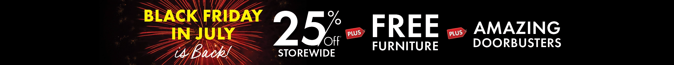 Black Friday in July is back at Morris Home! Save 25% storewide, get free furniture, and shop hundreds of doorbuster deals.