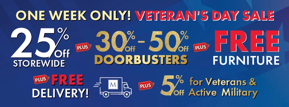 Veteran's Day Sale Starts Now! 25% Off Storewide, 30%–50% Off Doorbusters, plus Free Furniture and Free Delivery — Shop Now.