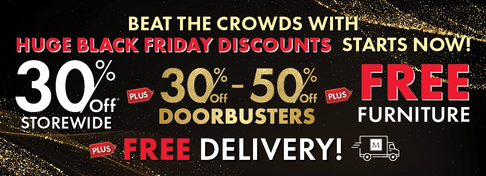 Beat the Crowds with Huge Black Friday Discounts Starts Now! 30% Off Storewide, 30%–50% Off Doorbusters, plus Free Furniture and Free Delivery — Shop Now.