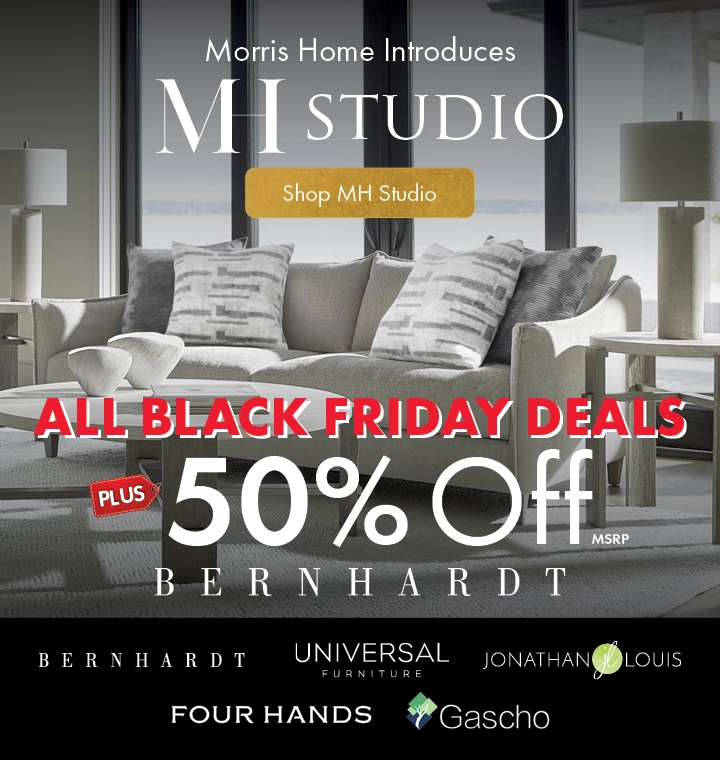 MH Studio at Morris Home — Save on luxury furniture brands. Enjoy all Black Friday deals plus 50% off MSRP Bernhardt furniture. Limited time — Shop now.