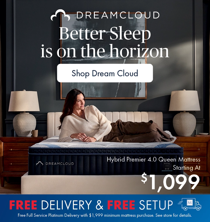 Better Sleep Shop inside Morris Home and Ashley—better sleep is on the horizon. Shop new DreamCloud mattresses and get free full-service Platinum Delivery with mattress purchases of $1,999 or more. See store for details. Shop DreamCloud mattresses.