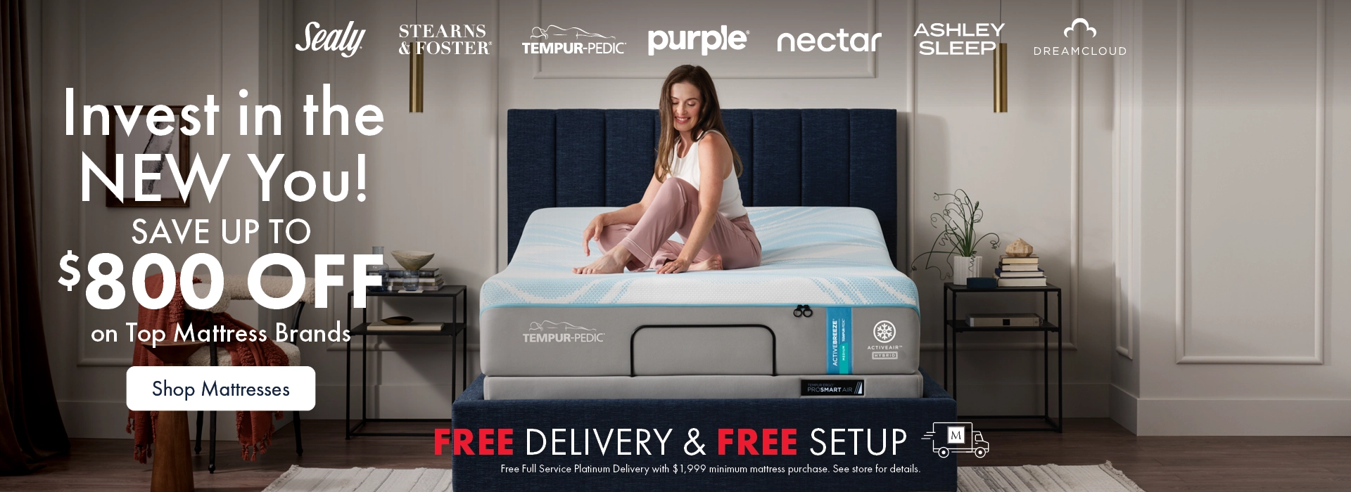 Better Sleep Shop inside Morris Home or Ashley—invest in the new you with a new mattress. Enjoy free delivery and setup, plus free Platinum Delivery and Setup with mattress purchases of $1,999 or more. See store for details.