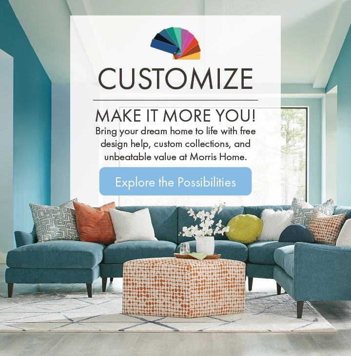 Customize your furniture your way at Morris Home – Bring your dream home to life with free design help, custom collections, and unbeatable value.