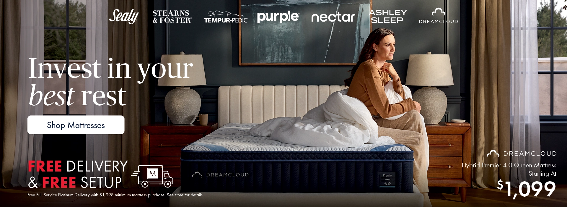 Better Sleep Shop inside Morris Home and Ashley—better sleep is on the horizon. Shop new DreamCloud mattresses and get free full-service Platinum Delivery with mattress purchases of $1,999 or more. See store for details. Shop DreamCloud mattresses.