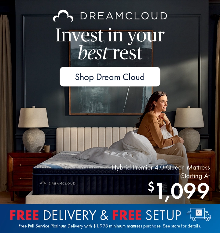 Better Sleep Shop inside Morris Home and Ashley—better sleep is on the horizon. Shop new DreamCloud mattresses and get free full-service Platinum Delivery with mattress purchases of $1,999 or more. See store for details. Shop DreamCloud mattresses.