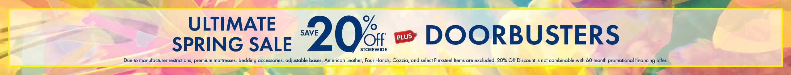 Ultimate Spring Sale—save 20% off storewide plus doorbusters. Shop now.