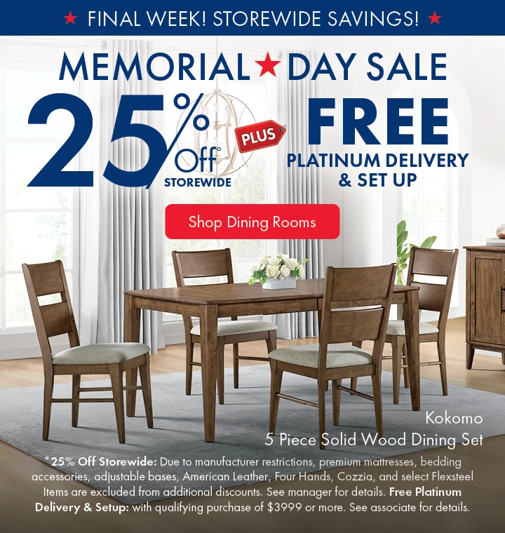 Memorial Day Sale: Save 25% storewide plus an free platinum delivery and setup. Shop dining rooms on sale.