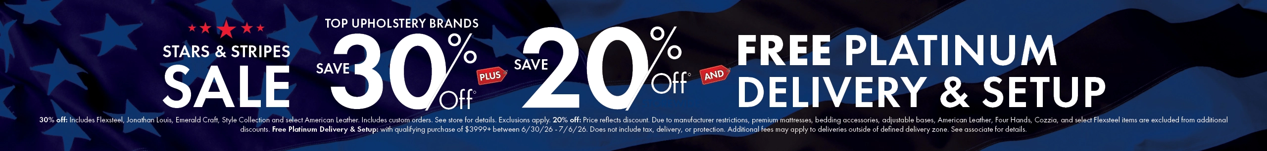 Stars & Stripes Sale with 30% off top upholstery brands, 20% off storewide, and free Platinum Delivery and Set Up.Shop now.