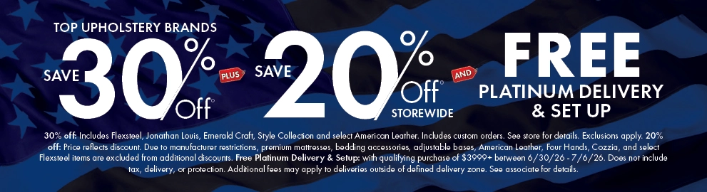 Stars & Stripes Sale with 30% off top upholstery brands, 20% off storewide, and free Platinum Delivery and Set Up.Shop now.