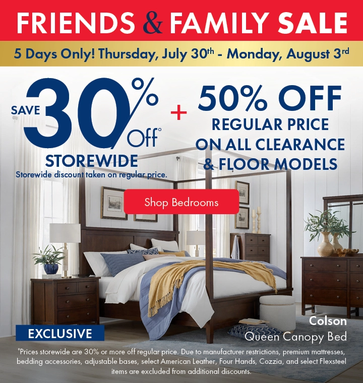 Morris Home Friends & Family Sale—5 days only, Thursday, July 30 through Monday, August 3. Save 30% storewide, plus 50% off regular prices on all clearance and floor models. Shop Bedrooms