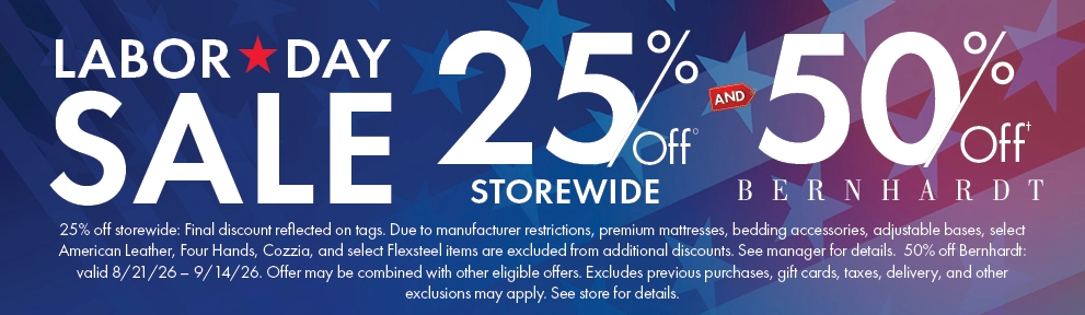 Labor Day Sale 25% off storewide and 50% off Bernhardt. Shop now.