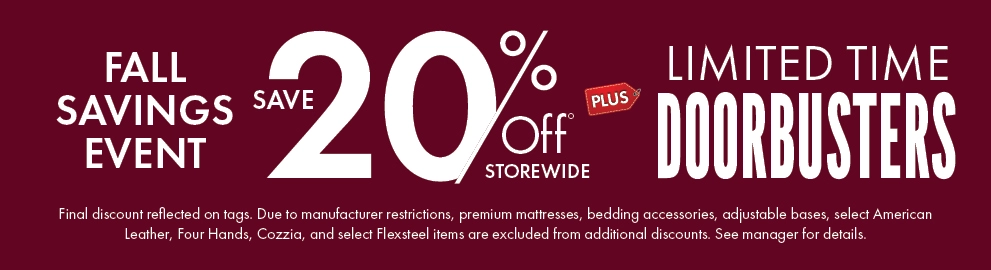 Fall Savings Event Save 20% off storewide plus Limited Time Doorbusters. Shop now.