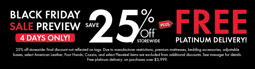 Black Friday Sale Preview - Save 25% off storewide plus Free Platinum Delivery. Shop now.