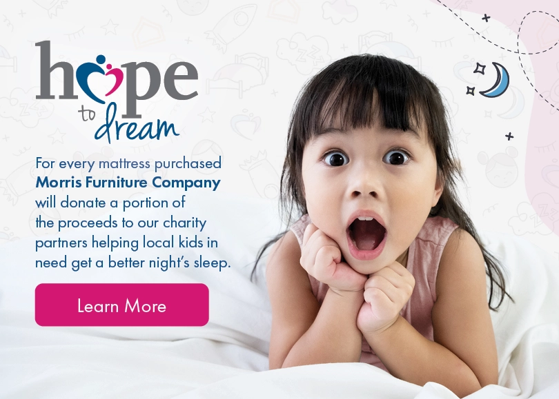 Hope to Dream – With every mattress purchase, Morris Furniture Company donates to help local kids in need get a better night’s sleep.